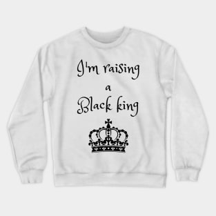 I'm raising a black king Crewneck Sweatshirt